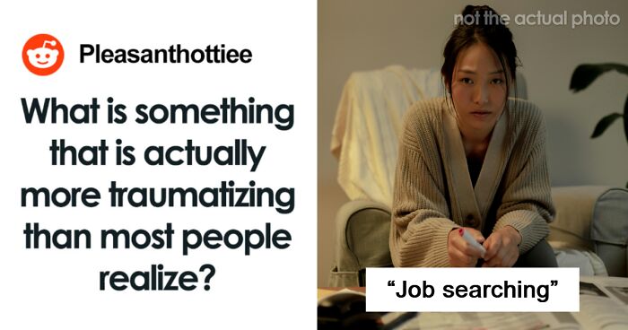 “What Is Something That Is Actually More Traumatizing Than Most People Realize?” (71 Answers)