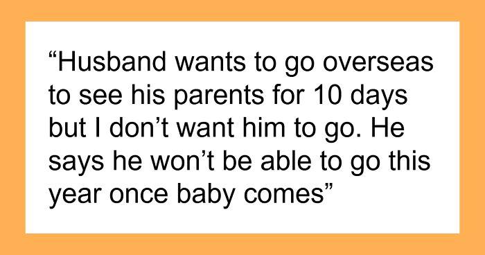 Wife Suspicious Of Hubby’s Plan To Take 10-Day Overseas Trip While She’s 31 Weeks Pregnant