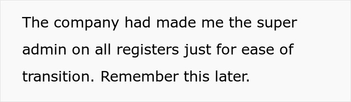 Text reading “The company had made me the super admin on all registers just for ease of transition. Remember this later.”